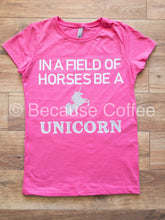 Load image into Gallery viewer, In a Field of Horses be a Unicorn