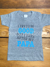 Load image into Gallery viewer, I try to be Good but I take after my Papa| I try to be good but I take after my Daddy| I try to be good but I take after my Mama