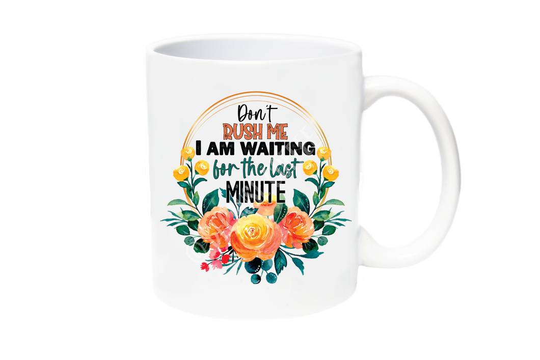 Don't Rush Me I Am Waiting For the Last Minute Coffee Mug