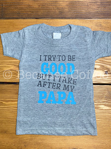 I try to be Good but I take after my Papa| I try to be good but I take after my Daddy| I try to be good but I take after my Mama